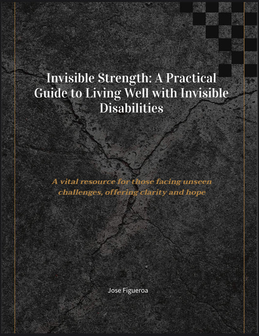 Invisible Strength: A Practical
Guide to Living Well with Invisible
Disabilities